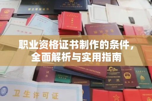 广阳职业资格证书制作的条件，全面解析与实用指南